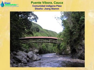 Puente Víbora, Cauca
Comunidad indígena Páez
Diseño: Joerg Stamm
 