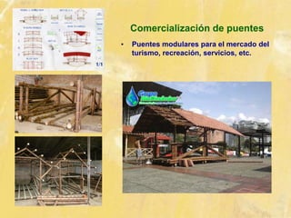 Comercialización de puentes
• Puentes modulares para el mercado del
turismo, recreación, servicios, etc.
 