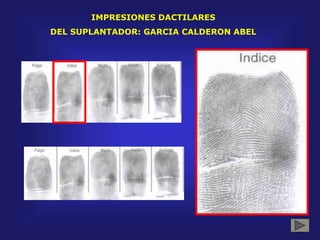 IMPRESIONES DACTILARES
DEL SUPLANTADOR: GARCIA CALDERON ABEL
 
