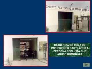 DILIGENCIA DE TOMA DE
IMPRESIONES DACTILARES A
PERSONA RECLUIDA QUE
ADUCE HOMONIMIA
 