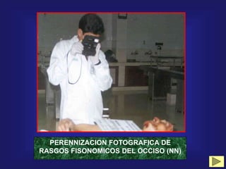 PERENNIZACION FOTOGRAFICA DE
RASGOS FISONOMICOS DEL OCCISO (NN)
 