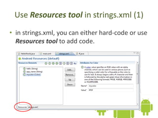 Use Resources tool in strings.xml (1)
• in strings.xml, you can either hard-code or use
Resources tool to add code.
 