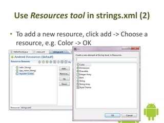 Use Resources tool in strings.xml (2)
• To add a new resource, click add -> Choose a
resource, e.g. Color -> OK
 
