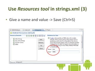 Use Resources tool in strings.xml (3)
• Give a name and value -> Save (Ctrl+S)
 
