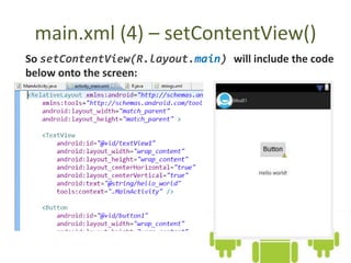 main.xml (4) – setContentView()
So setContentView(R.layout.main) will include the code
below onto the screen:
 