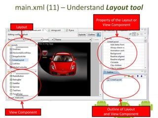 main.xml (11) – Understand Layout tool
Layout
View Component
Outline of Layout
and View Component
Property of the Layout or
View Component
 