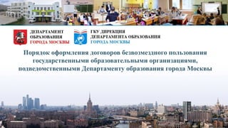 Порядок оформления договоров безвозмездного пользования
государственными образовательными организациями,
подведомственными Департаменту образования города Москвы
 