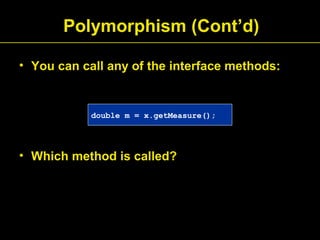 Polymorphism (Cont’d)
• You can call any of the interface methods:
• Which method is called?
double m = x.getMeasure();
 