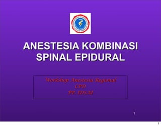 ANESTESIA KOMBINASI
SPINAL EPIDURAL
Workshop Anestesia Regional
CPD
PP. IDSAI
1
1
 