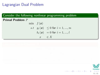 Thus
We need something extra
Our classic trick of transforming a problem into another problem
In this case
We use the Primal-Dual Problem for Lagrangian
Where
We move from a minimization to a maximization!!!
55 / 124
 