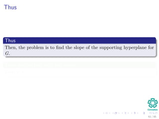 What does this means?
Thus at the y − z plane, we have
z + uy = α (17)
a line with slope −u.
Then, to minimize z + uy = α
We need to move the line z + uy = α in a parallel to itself as far down as
possible, along its negative gradient, while in contact with G.
61 / 124
 
