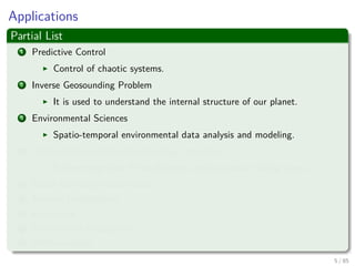 Applications
Partial List
1 Predictive Control
Control of chaotic systems.
2 Inverse Geosounding Problem
It is used to understand the internal structure of our planet.
3 Environmental Sciences
Spatio-temporal environmental data analysis and modeling.
4 Protein Fold and Remote Homology Detection
In the recognition if two diﬀerent species contain similar genes.
5 Facial expression classiﬁcation
6 Texture Classiﬁcation
7 E-Learning
8 Handwritten Recognition
9 AND counting....
6 / 124
 