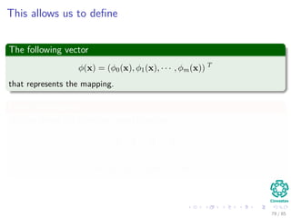 Map to a higher Dimensional Space
Assume that exist a mapping
x ∈ Rl
→ y ∈ Rk
Then, it is possible to deﬁne the following mapping
79 / 124
 