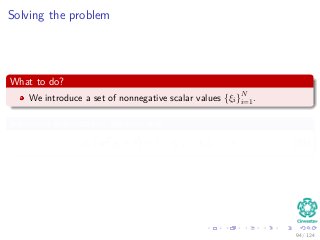 Solving the problem
What to do?
We introduce a set of nonnegative scalar values {ξi}N
i=1.
Introduce this into the decision rule
di wT
xi + b ≥ 1 − ξi i = 1, 2, ..., N (23)
94 / 124
 