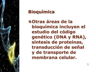 5
Bioquímica
Otras áreas de la
bioquímica incluyen el
estudio del código
genético (DNA y RNA),
síntesis de proteínas,
transducción de señal
y de transporte de
membrana celular.
Briseño
 
