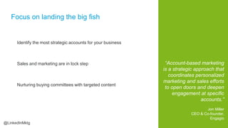 Focus on landing the big fish
“Account-based marketing
is a strategic approach that
coordinates personalized
marketing and...
