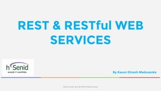 hSenid Lanka: Rest & RESTful Web Services
By Kasun Dinesh Madusanke
REST & RESTful WEB
SERVICES
 