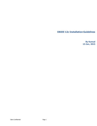 Client Confidential Page 1
OBIEE 12c Installation Guidelines
By Kumud
13-Jan, 2015
 