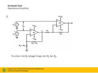 Program Studi Teknik Elektro Konsentrasi Mekatronika
Universitas Katolik Parahyangan
Kumpulan Soal
Operational Amplifier
Turunkan nilai 𝑉𝑜 sebagai fungsi dari 𝑉𝑥 dan 𝑉𝑦.
2.
 
