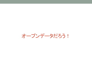 オープンデータだろう！
 