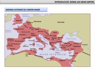 INTRODUCCIÓ: ROMA UN GRAN IMPERI
MÀXIMA EXTENSIÓ DE L’IMPERI ROMÀ
 