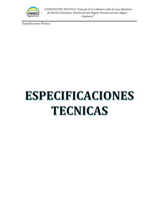 EXPEDIENTE TÉCNICO: “Creación de la Cobertura sobre la Losa Deportiva
del Barrio Cuchumayo, Distrito de San Miguel, Provincia de San Miguel -
Cajamarca”
Especificaciones Técnicas
 