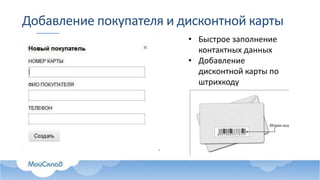 Добавление покупателя и дисконтной карты
• Быстрое заполнение
контактных данных
• Добавление
дисконтной карты по
штрихкоду
 