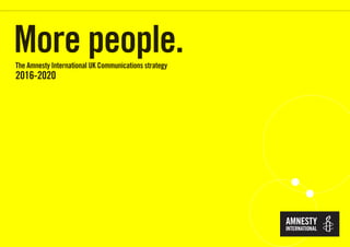 The Amnesty International UK Communications strategy
2016-2020
More people.
 