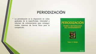PERIODIZACIÓN
• La periodización es la disposición en ciclos
graduales de la especificidad, intensidad y
volumen de entrenamiento para conseguir
niveles máximos de forma física para la
competición.
 