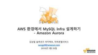 v
??? ???? ????, ???????
sangpill@amazon.com
2016? 3? 26?
AWS ???? MySQL Infra ????
- Amazon Aurora
 