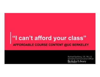 “I can’t afford your class”
AFFORDABLE COURSE CONTENT @UC BERKELEY
Rachael Samberg, J.D., M.L.I.S.
Scholarly Communication Officer
 