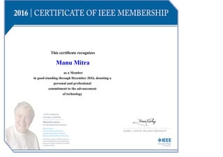 This certificate recognizes
Manu Mitra
as a Member
in good standing through December 2016, denoting a
personal and professional
commitment to the advancement
of technology
 
