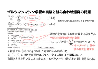 ܥĥޥޥѧΌgװȽMߺϤ碌kΆ}
?LD()
?bi
=
N
?=1
v
(?)
i ? NEp(V|)[Vi]
?LD()
?wij
=
N
?=1
v
(?)
i v
(?)
j ? NEp(V|)[ViVj]
(2.14)
(2.15)
äϕNˤBMѧ
Ťѧʣlearning rateȺФС
ʽ2.13Όȶvϥѥ`Ȥv밼vʤΤ
ϕNä뤳ȤȤѥ`ƶä롣
ȶvιӋ㤹Ҫ
BMڴӋ㤬Ҫ
Ep(V|)[f(V)] =
V
(f(v))p(v|) (2.16)
`` 
헤κͤӋ㤹
2n
 