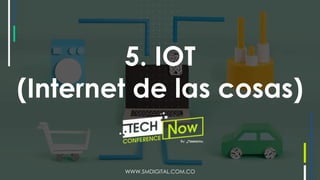5. IOT
(Internet de las cosas)
WWW.SMDIGITAL.COM.CO
 
