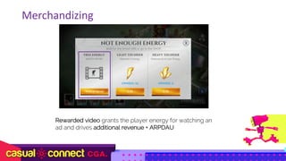 Not Enough Energy
71%
Rewarded video grants the player energy for watching an
ad and drives additional revenue + ARPDAU
Merchandizing
 