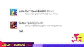 Inside Out: Thought Bubbles (Disney)
Increasing engagement through level design
Gods of Rome (Gameloft)
Overhauling KPI’s through merchandizing and sales
Q&A
 