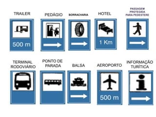 TRAILER PEDÁGIO BORRACHARIA HOTEL
PASSAGEM
PROTEGIDA
PARA PEDESTERE
TERMINAL
RODOVIÁRIO
PONTO DE
PARADA BALSA AEROPORTO
INFORMAÇÃO
TURÍTICA
 