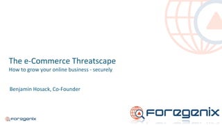 Benjamin Hosack, Co-Founder
The e-Commerce Threatscape
How to grow your online business - securely
 