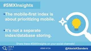#SMX #13A @AlexisKSanders
Share these #SMXInsights on your social channels!
#SMXInsights
The mobile-first index is
about ...