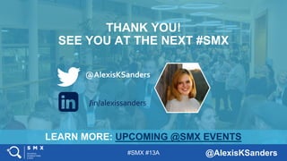 #SMX #13A @AlexisKSanders
LEARN MORE: UPCOMING @SMX EVENTS
THANK YOU!
SEE YOU AT THE NEXT #SMX
@AlexisKSanders
/in/alexiss...