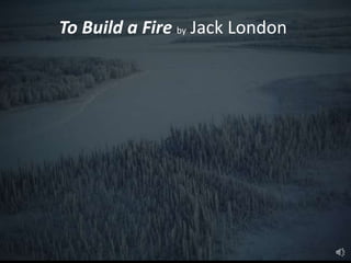 To Build a Fire by Jack London
 