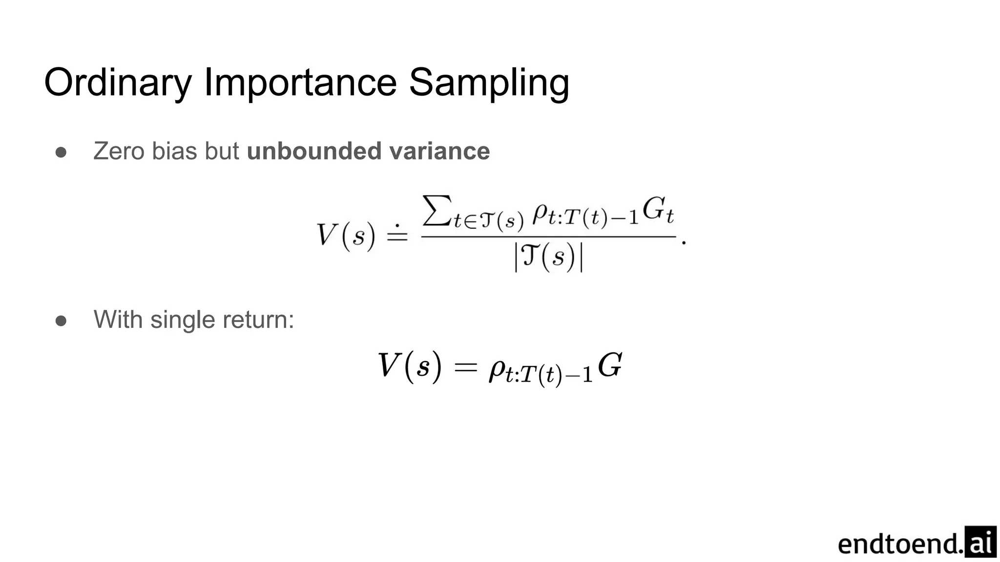 Ordinary Importance Sampling
● Zero bias but unbounded variance
● With single return:
 