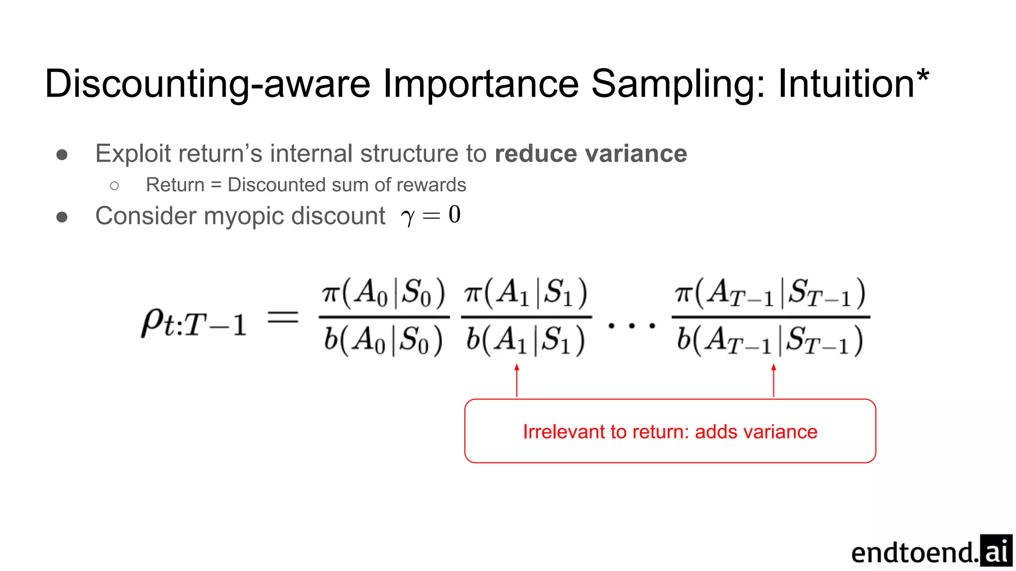 Discounting-aware Importance Sampling: Intuition*
● Exploit return’s internal structure to reduce variance
○ Return = Discounted sum of rewards
● Consider myopic discount
Irrelevant to return: adds variance
 