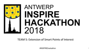 #INSPIREhackathon
TEAM 5: Extension of Smart Points of Interest
1
 