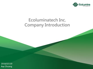 Ecoluminatech Inc.
Company Introduction
2018/07/19
Ray Chuang
 