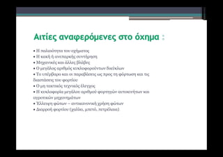  Η παλαιότητα του οχήματος
 Η κακή ή ανεπαρκής συντήρηση
 Μηχανικές και άλλες βλάβες
 Ο μεγάλος αριθμός κυκλοφορούντων δικύκλων
 Το υπέρβαρο και οι παραβάσεις ως προς τη φόρτωση και τις
διαστάσεις του φορτίου
 Ο μη τακτικός τεχνικός έλεγχος
 Η κυκλοφορία μεγάλου αριθμού φορτηγών αυτοκινήτων και
αγροτικών μηχανημάτων
 Έλλειψη φώτων – αντικανονική χρήση φώτων
 Διαρροή φορτίου (χαλίκι, μπετό, πετρέλαια)
 