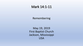 Mark 14:1-11
Remembering
May 19, 2019
First Baptist Church
Jackson, Mississippi
USA
 
