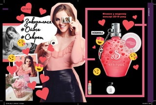 НОВИНКА
169,00грн
Туалетна вода
Secret Attitude Crush
КВІТКОВО-
ФРУКТОВИЙ АРОМАТ
малина, ананас,
мигдальне молоко
50 мл 36244
320,00 грн
Туалетна вода
Avon My Attitude
ДЕРЕВНИЙ АРОМАТ
чорний перець,
корінь фіалки, ладан
50 мл 61132
320,00 грн
Туалетна вода
Peace & Love Attitude
СВІЖИЙ КВІТКОВО-
ЦИТРУСОВИЙ АРОМАТ
бергамот, квіти
апельсина, мускус
50 мл 01388
320,00 грн
46 47
АРОМАТИ
АРОМАТИ
потріть
сторінкуІ ВІДЧУЙТЕ
АРОМАТ
#Закохалася
#Ойвсе
#Секрет
Флакон у модному
кольорі 2019 року
малюй на
флаконі!
Будь-яка за
201905_EE_11_0025.indd All Pages 19/12/2018 09:57
 