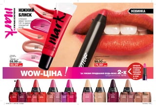 RETOUCH
74
2. Лайнер для губ «Pro-Perfector»
1,2 г
150,00 грн
99,00 грн
Neutral Stance
Нейтральний
бежевий
58754
Full On
Нюд на максимум
59420
In The Moment
Рожеві миті
59256
After Dark
Зіркова ніч
59416
Cherry Topped
Солодка вишня
59429
Rock On
Вогняна вечірка
59414
Perked Up
Малинове
захоплення
59267
Lips Concealed
Таємничий беж
60592
Celestial
Crush
Рожевий
спалах
90444
Cosmic
Float
Космічна
троянда
90445
Defying
Gravity
Сяючий
нюд
90446
Futuristic
Dreams
Епічний
рожевий
90450
Interstellar
Love
Сяючий
мокко
90492
Reflective
Scandal
Мерехтливий
червоний
90723
Reflective
Scandal
Мерехтливий
червоний
90723
Pout
Goals
Цукрова
вата
90589
Pretty
Illusion
Нюдова
ілюзія
90592
Stellar
Glow
Лілова
зірка
93227
Blast
Off
Сливовий
вибух
90442
Blast
Off
Сливовий
вибух
90442
Energy
Flash
Помаранчевий
вибух
90449
Nude
Eclipse
Іскристий
нюдовий
90584
Orbital
Lust
Орбітальний
беж
90588
WOW-ЦІНА
Aura
On
Містичний
корал
90431
НОВИНКA#НАВАЖСЯВРАЖАТИ
НІЖНИЙ
БЛИСК
створює
ефект вологих
губ та дарує
соковитий
колір
1. Яскравий
блиск для губ
15 мл
130,00 грн
59,99 грн
Sugar Shine
Солодкий цукор
89349
Apple Red
Червоне яблуко
89823
Dreamy Peach
Персиковий
89817
Shineberry
Блискучий ягідний
89814
Naturally Nude
Нюдовий
89819
74,99*
грн49,99*
грн
*
ЗА УМОВИ ПРИДБАННЯ БУДЬ-ЯКИХ 2-хпродуктів зі стор. 72-75.
СПРОБУЙ
ПОЄДНАТИ
З НОВОЮ
ПОМАДОЮ
«ПРИЗМА»
ЗІ СТОР.
72-73
1
2
2
201905_EE_11_0037.indd All Pages 19/12/2018 10:09
 