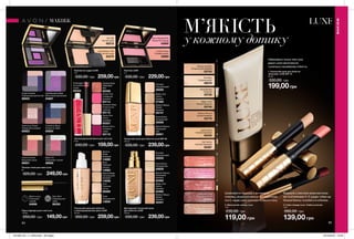 84 85
М’ЯКІСТЬ
у кожному дотику
1. Тональний крем для обличчя
«Кашемір» LUXE SPF 15
30 мл
330,00 грн
Beige Linen
Ніжний бежевий
03740
Medium Bisque
Теплий бежевий
03776
Natural Glamour
Натуральний бежевий
03743
Nude Bodice
Тілесний
03735
Porcelain
Порцеляновий
98078
Неймовірно ніжна текстура
дарує шкірі зволоження
і розкішну кашемірову м’якість.
2. Маскуючий олівець Luxe
1,8 г
230,00 грн
119,00 грн
Fair Creme
Світлий кремовий
60397
Light Creme
Ніжний кремовий
60433
3. Губна помада Luxe «Сяйво розкоші»
1,8 г
260,00 грн
139,00 грн
Shine Rouge
Сяючий червоний
04323
Rose with Gold
Рожево-золотий
63634
Nude Gold
Бежево-золотистий
04204
Sequins Pink
Блискучий рожевий
04321
Spotlight Coral
Сяючий корал
04340
Шовковиста текстура у витонченій
упаковці, візуально маскує всі недоскона-
лості, надає шкірі красивого рівного тону.
Формула з сяючими мікрочастинка-
ми та вітамінами А і Е додає губам ще
більше блиску та робить їх м’якими.
Тональний крем для обличчя
з омолоджувальною дією LUXE
30 мл
350,00 грн 259,00грн
Shell
Пряжене
молоко
14083
Medium
Beige
Бежевий
14095
Natural Beige
Натуральний
бежевий
14038
Nude
Натуральний
13830
Ivory
Слонова
кістка
09369
Палітра тіней для повік Luxe
8 г
320,00 грн 249,00грн
Рідка підводка для очей Luxe
1,8 мл
250,00 грн 149,00грн
Purple Smokes
Пурпуровий димчастий
66003
Chambray Blues
Блакитне сяйво
65924
Glamorous Roses
Гламурний рожевий
65923
Black Tie
Класичний чорний
66002
Sophisticated Violets
Витончений фіолетовий
64667
Cocoa Couture
Вишукане какао
66001
Black Luxury
Розкішний
чорний
64696
Grey Strut
Королівський
сірий
66358
Зволожувальний блиск для губ Luxe
6 мл
240,00 грн 159,00грн
Dazzling Nude
Звабливий
беж
62338
Steamy Plum
Соковита
слива
63116
Extravagant Coral
Екстравагантний
корал
62424
Romantic Rose
Романтична
троянда
63115
Proper Pink
Соковитий
рожевий
63114
Dainty Pink
Ніжно-
рожевий
62337
Beige Linen
Світло-
бежевий
27569
Porcelain
Порцеляновий
30009
Medium Bisque
Теплий
бежевий
29747
Natural Glamour
Природний
беж
29901
Nude Bodice
Натуральний
30008
Тональний крем для обличчя Luxe SPF 20
30 мл
330,00 грн 239,00грн
Компактна пудра LUXE
10 г
330,00 грн 259,00грн
Fair Silk
Чистий шовк
60215
Light Medium Silk
Легкий шовк
63379
Доглядовий тональний крем
для обличчя LUXE
30 мл
330,00 грн 239,00грн
Beige Linen
Світло-
бежевий
42460
Natural Glamour
Природний
бежевий
42462
Nude Bodice
Натуральний
42629
Porcelain
Порцеляновий
42630
Medium Bisque
Теплий
бежевий
42441
Рум’яна LUXE
5 г
330,00 грн 229,00грн
Show Stopping Pink
Елегантна троянда
42665
Couture Rose
Рожева розкіш
42662
МАКІЯЖ
МАКІЯЖ
199,00грн
1
1
2
3
2
3
201905_EE_11_0043.indd All Pages 19/12/2018 10:40
 